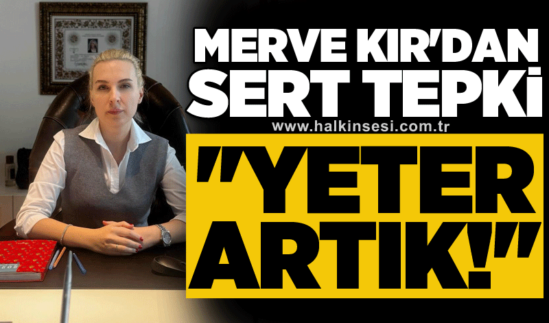 Merve Kır'dan sert tepki: ''Yeter artık!''