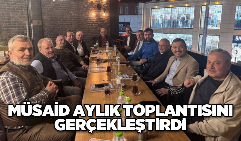 MÜSAİD aylık toplantısını gerçekleştirdi