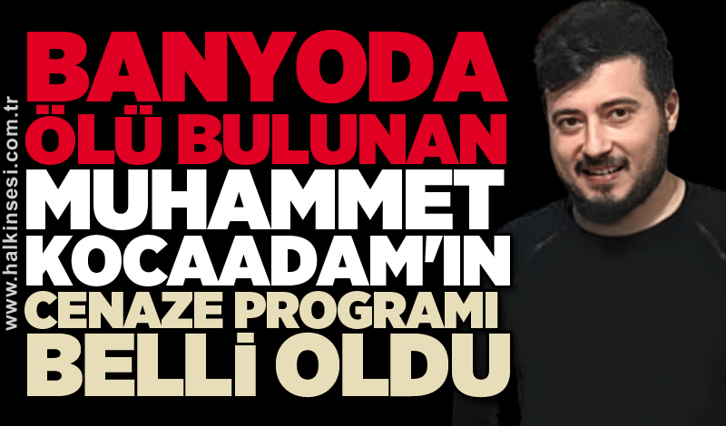 Banyoda ölü bulunan Muhammet Kocaadam'ın cenaze programı belli oldu