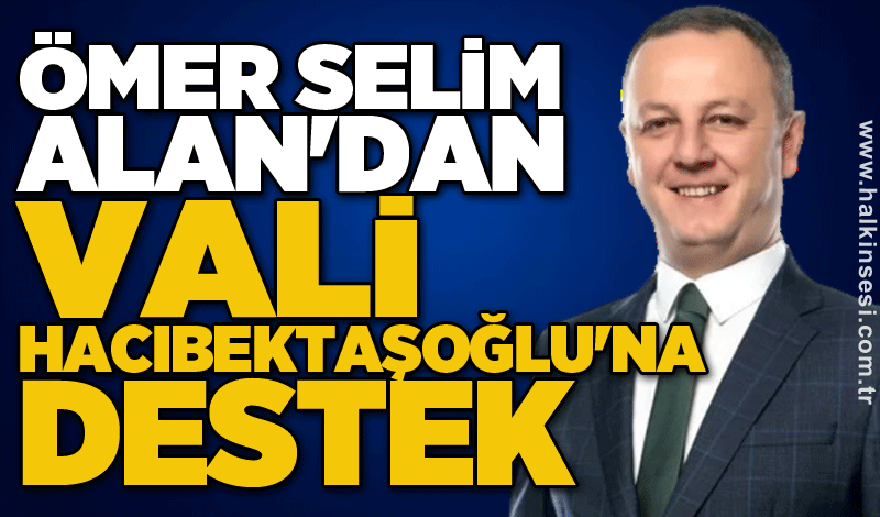 Ömer Selim Alan'dan Vali Hacıbektaşoğlu'na destek