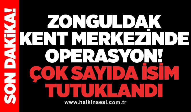 Zonguldak kent merkezinde operasyon! Çok sayıda isim tutuklandı