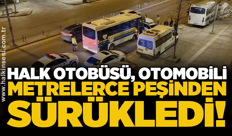 Halk otobüsü, otomobili metrelerce peşinden sürükledi!