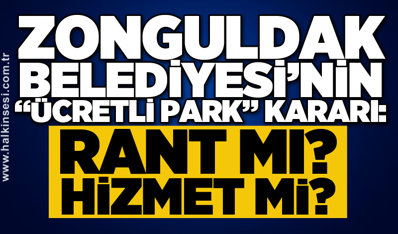 Zonguldak Belediyesi’nin “ücretli park” kararı: Rant mı? hizmet mi?