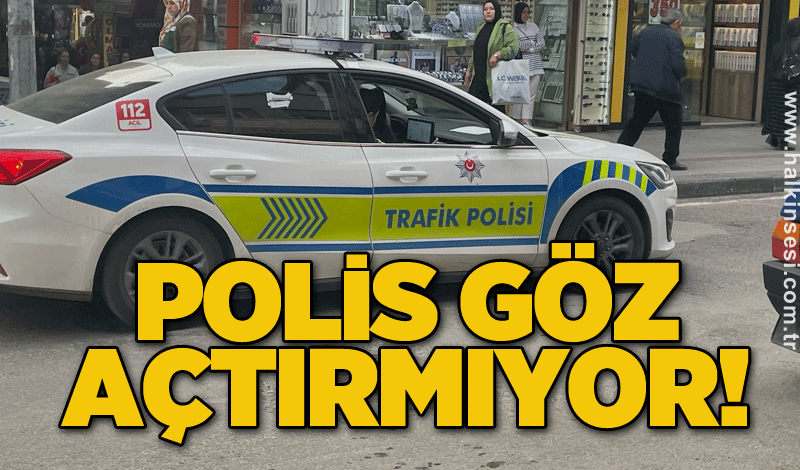 Polis göz açtırmıyor!