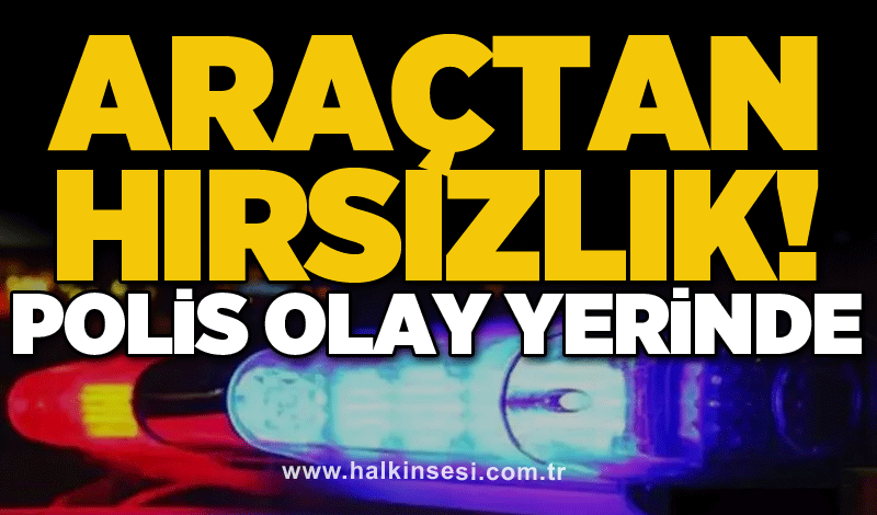 Araçtan hırsızlık! Polis olay yerinde