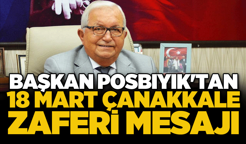 Başkan Posbıyık'tan 18 Mart Çanakkale Zaferi mesajı