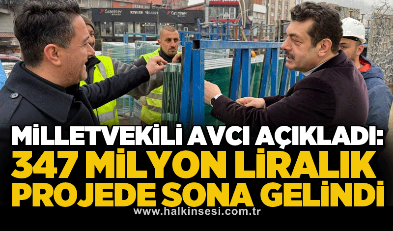 Milletvekili Avcı açıkladı: 347 milyon liralık projede sona gelindi