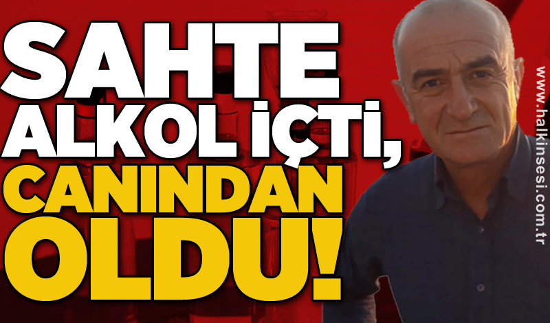 Sahte alkol içti, canından oldu!