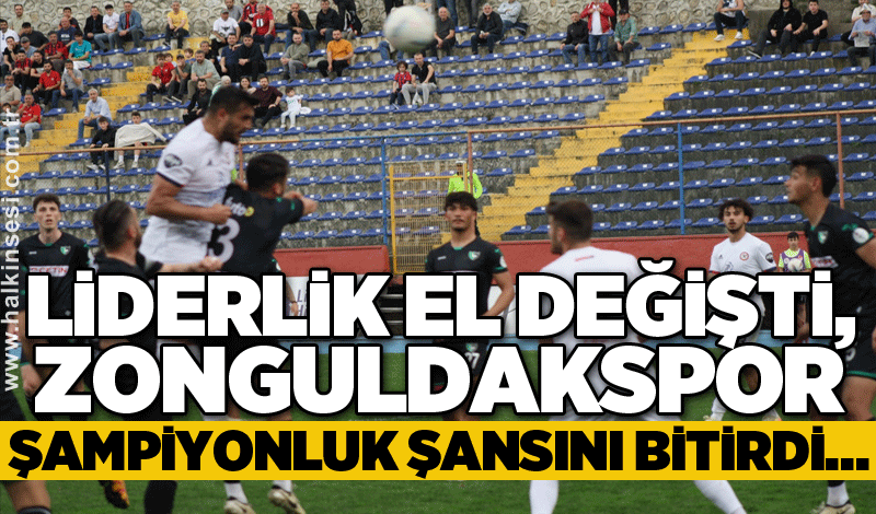 Liderlik el değişti, Zonguldakspor şampiyonluk şansını bitirdi…