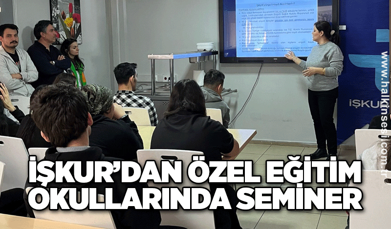 İŞKUR’dan Özel eğitim okullarında seminer