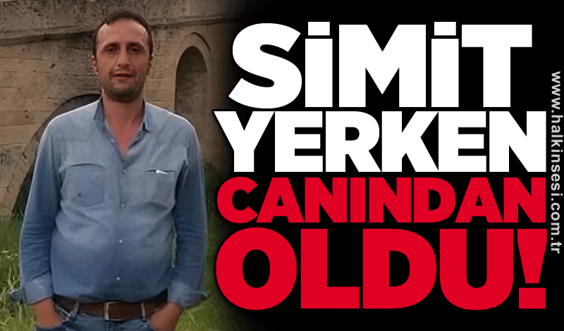 Simit yerken canından oldu!