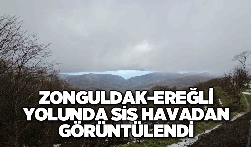 Zonguldak-Ereğli yolunda sis havadan görüntülendi