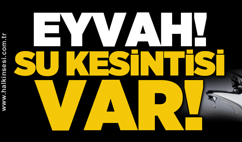 Eyvah! Su kesintisi var!