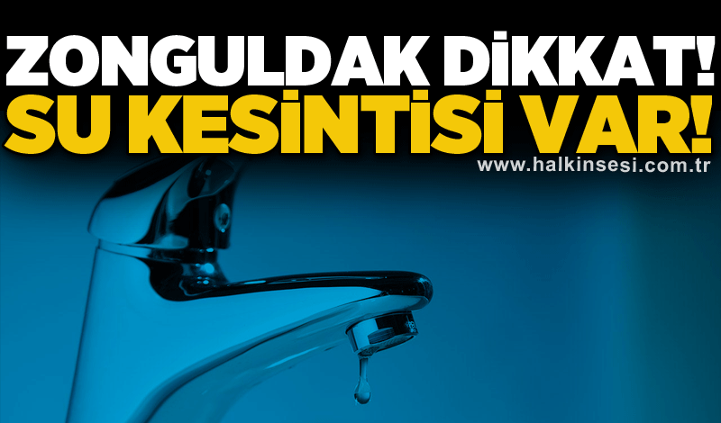 Zonguldak dikkat! Su kesintisi var!