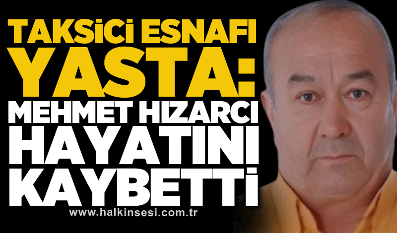 Taksici esnafı yasta: Mehmet Hızarcı hayatını kaybetti