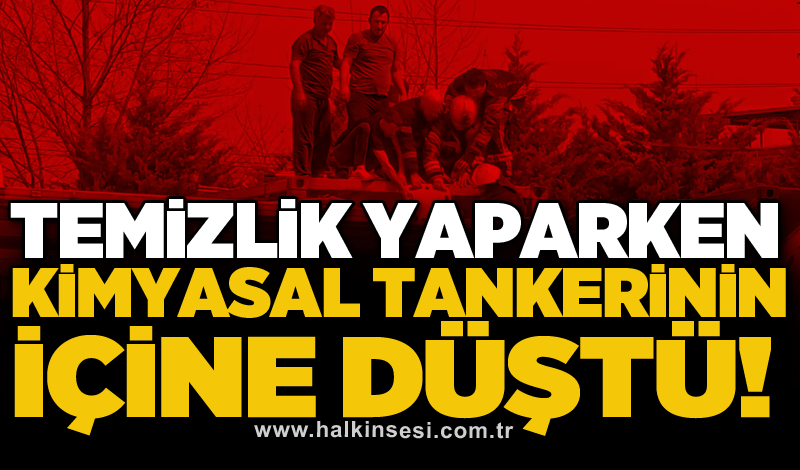 Temizlik yaparken kimyasal tankerinin içine düştü!