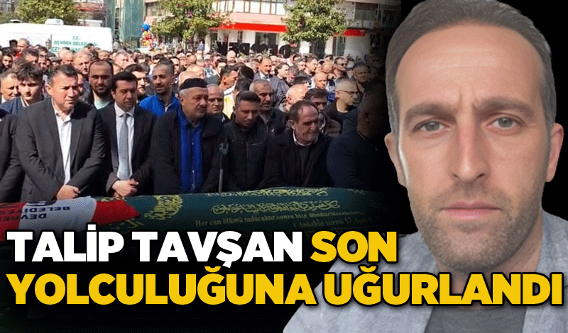 Talip Tavşan son yolculuğuna uğurlandı