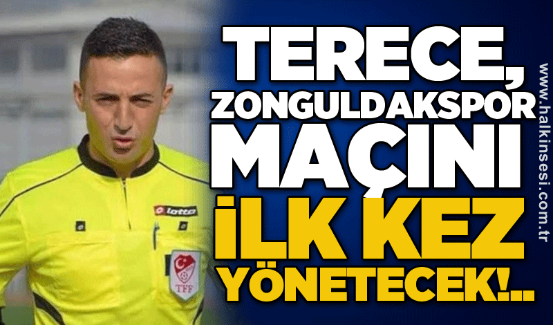 Terece, Zonguldakspor maçını ilk kez yönetecek!..