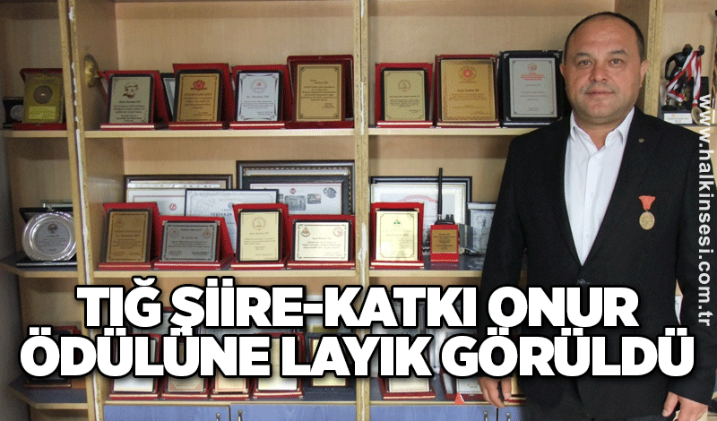 TIĞ ŞİİRE-KATKI ONUR ÖDÜLÜNE LAYIK GÖRÜLDÜ