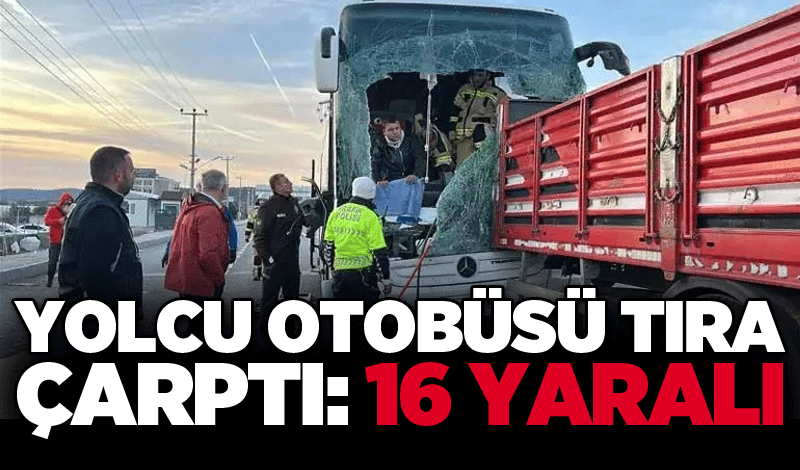 Yolcu otobüsü Tıra çarptı: 16 yaralı