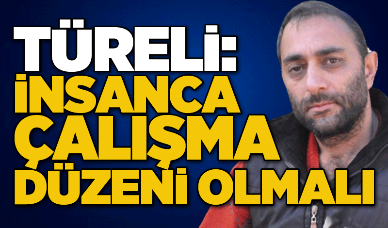 Türeli: İnsanca çalışma düzeni olmalı