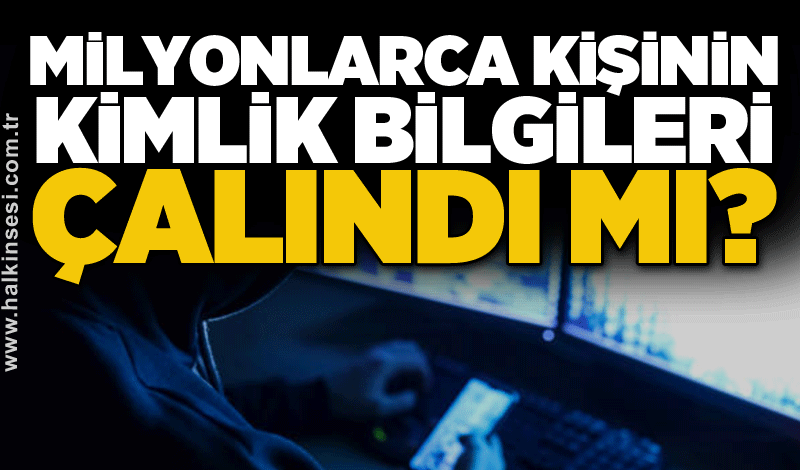 Milyonlarca kişinin kimlik bilgileri çalındı mı?