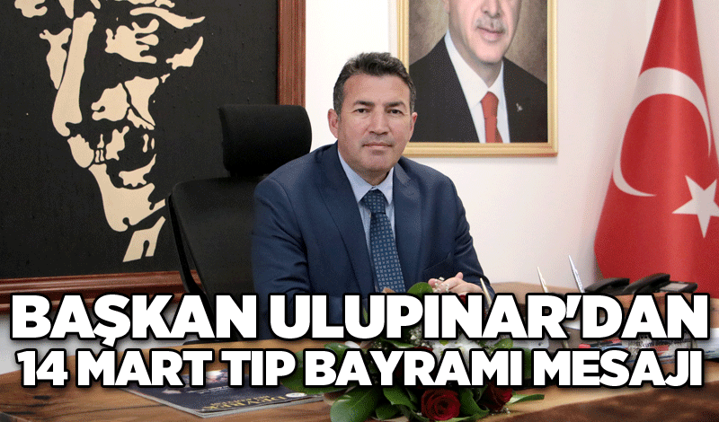 Başkan Ulupınar'dan 14 Mart Tıp Bayramı mesajı