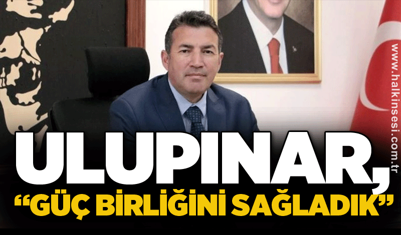 Ulupınar, “Güç birliğini sağladık”