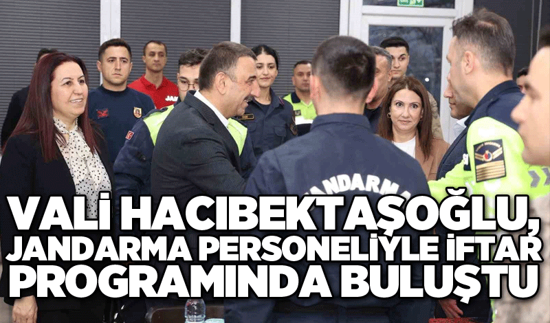 Vali Hacıbektaşoğlu, jandarma personeliyle iftar programında buluştu