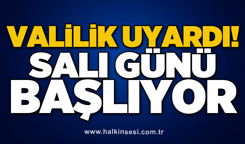 Valilik uyardı! Salı günü başlıyor