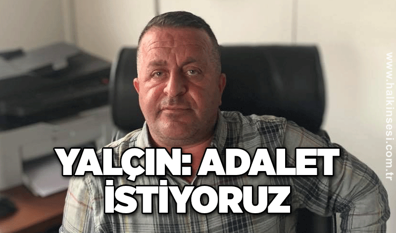 Yalçın: Adalet istiyoruz