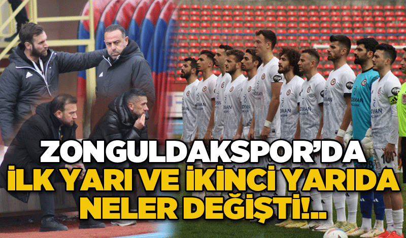 Zonguldakspor’da ilk yarı ve ikinci yarıda neler değişti!..