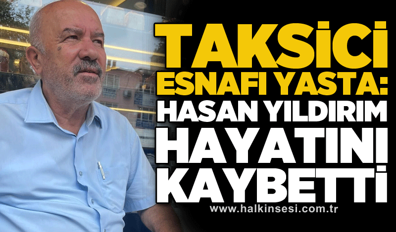 Taksici esnafı yasta: Hasan Yıldırım hayatını kaybetti