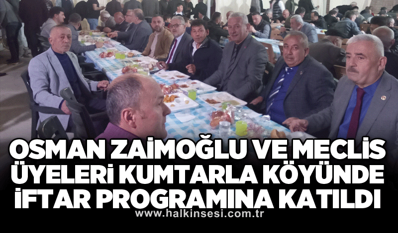 Osman Zaimoğlu ve Meclis üyeleri Kumtarla köyünde iftar programına katıldı