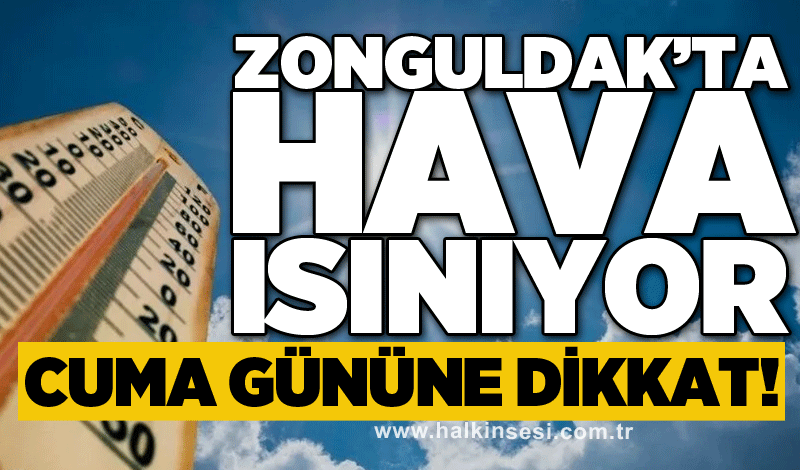 Zonguldak’ta hava ısınıyor: Cuma gününe dikkat!