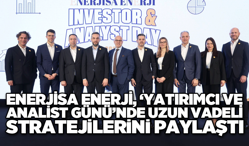 Enerjisa Enerji, ‘Yatırımcı ve Analist Günü’nde uzun vadeli stratejilerini paylaştı