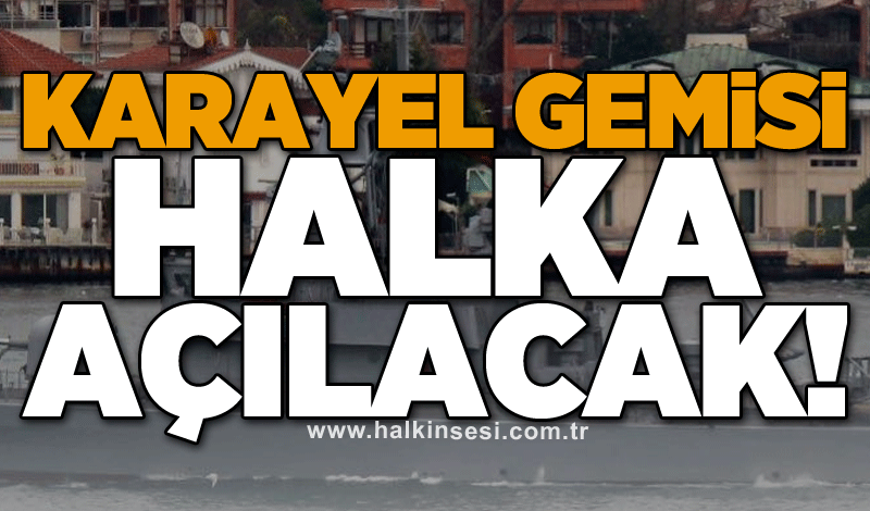 Karayel Gemisi halka açılacak!