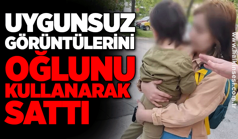Uygunsuz görüntülerini oğlunu kullanarak sattı