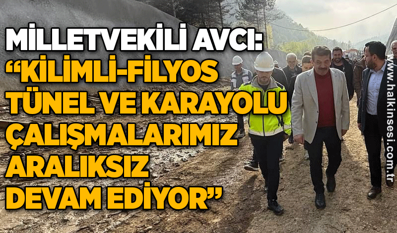 Milletvekili Avcı: “Kilimli-Filyos Tünel ve Karayolu Çalışmalarımız Aralıksız Devam Ediyor”