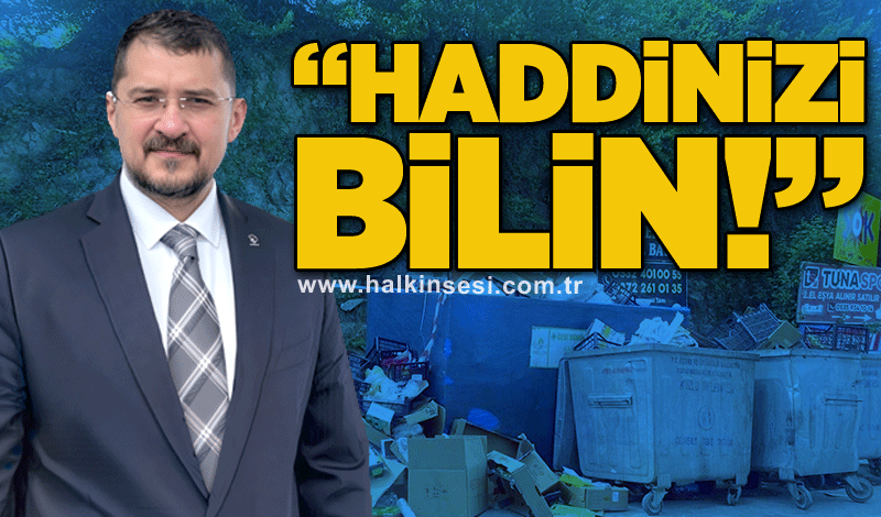 “Haddinizi bilin!”