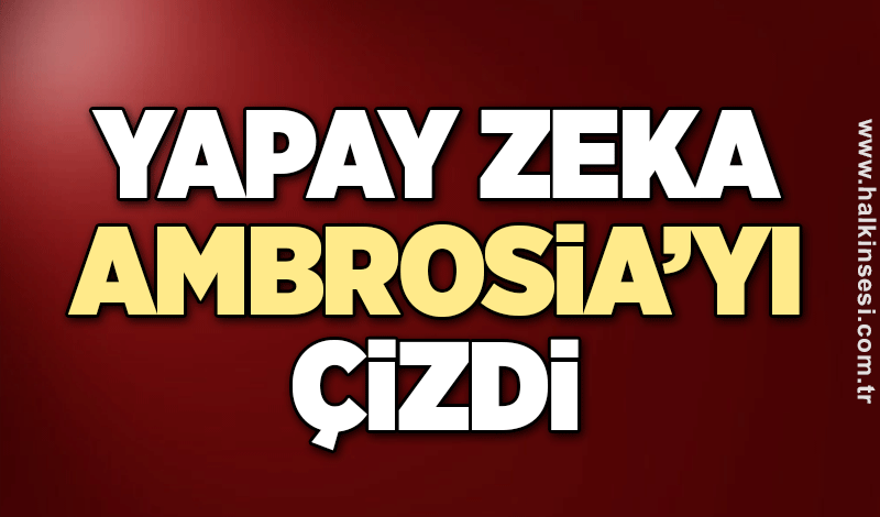 Yapay Zeka, Ambrosia’yı Çizdi