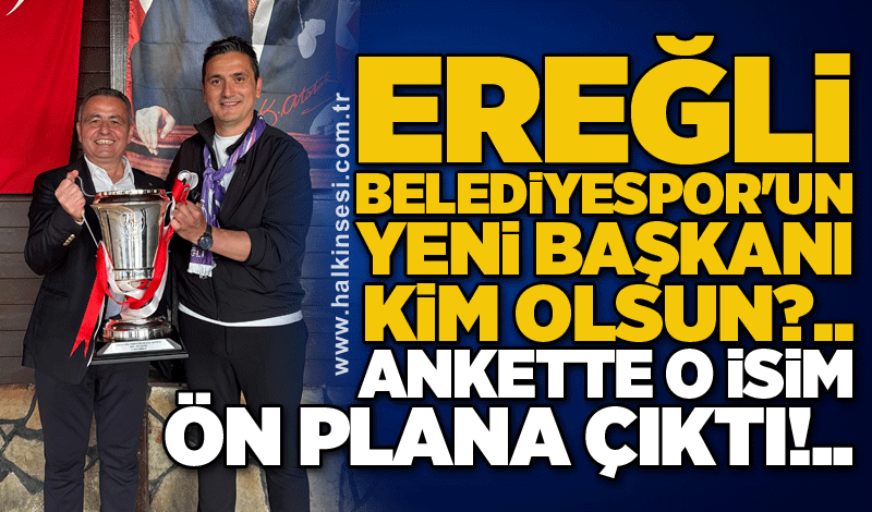 Ereğli Belediyespor'un yeni başkanı kim olsun?.. Ankette o isim ön plana çıktı!..