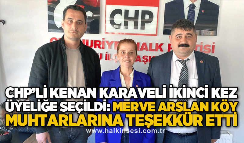 CHP’li Kenan Karaveli ikinci kez üyeliğe seçildi: Merve Arslan köy muhtarlarına teşekkür etti