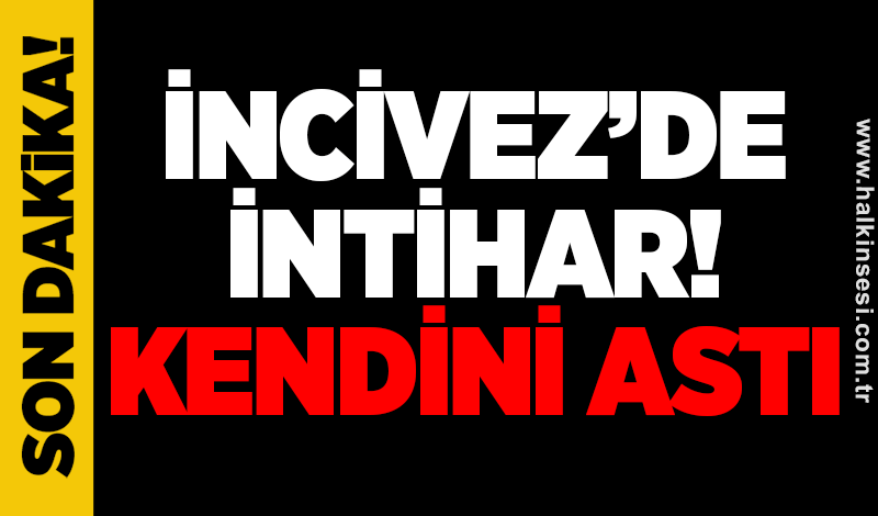 İncivez’de intihar! Kendini astı