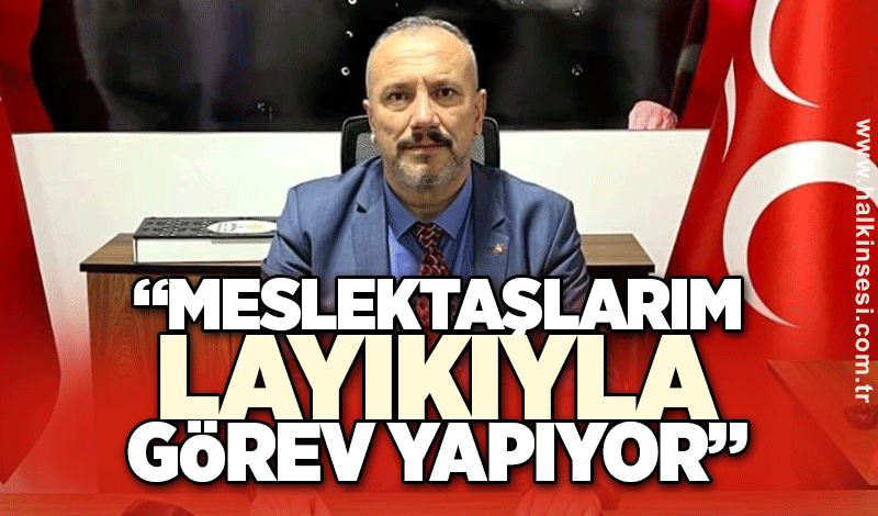 Örer: Meslektaşlarım layıkıyla görev yapıyor