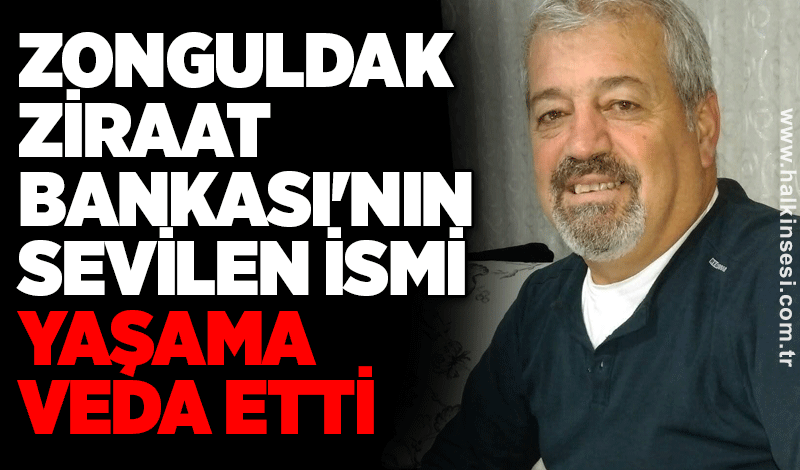 Zonguldak Ziraat Bankası'nın sevilen ismi yaşama veda etti