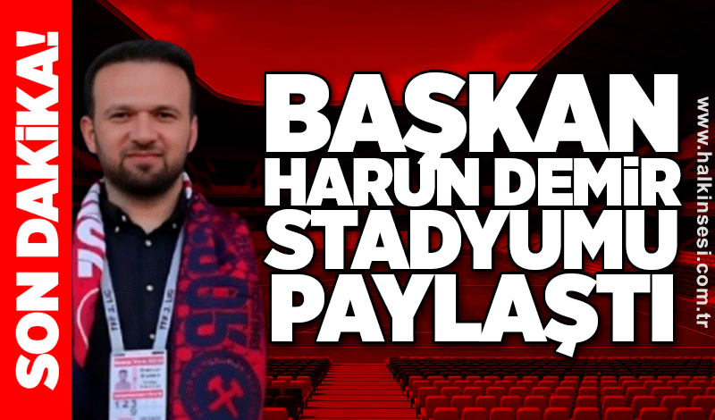 Başkan Harun Demir, stadyumu paylaştı!