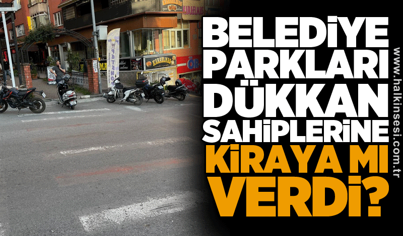 Belediye parkları dükkan sahiplerine kiraya mı verdi?