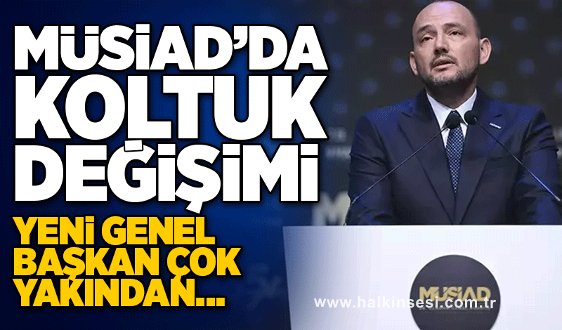 MÜSİAD’da koltuk değişimi: Yeni genel başkan çok yakından…