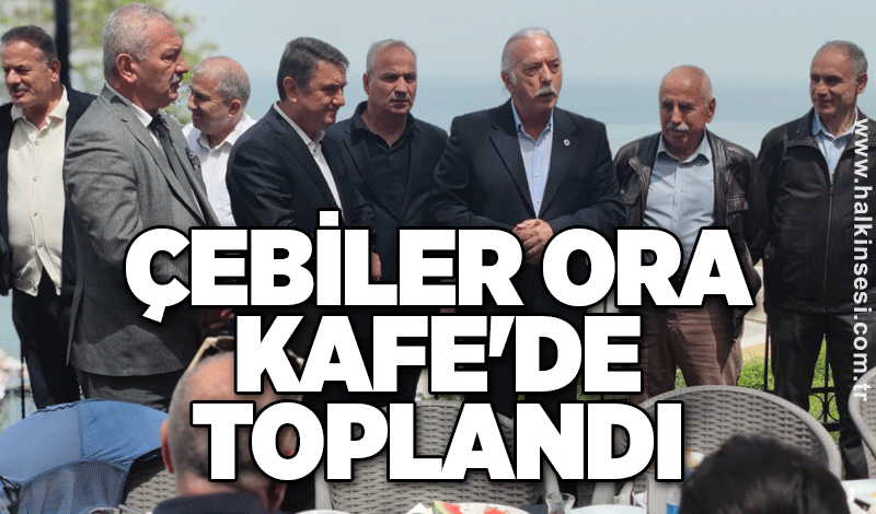 Çebiler Ora Kafe'de toplandı